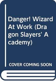 Danger! Wizard At Work (Dragon Slayers' Academy)