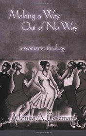 Making a Way Out of No Way: A Womanist Theology (Innovations: African American Religious Thought) (Innovations: African American Religious Thought)