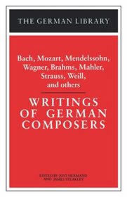Writings of German Composers: Bach, Mozart, Mendelssohn, Wagner, Brahms, Mahler, Strauss, Weill, and (German Library)