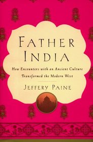 Father India: How Encounters With an Ancient Culture Transformed the Modern West