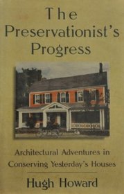 The Preservationist's Progress: Architectural Adventures in Conserving Yesterday's Houses