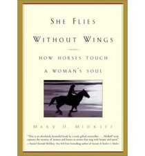 SHE FLIES WITHOUT WINGS : How Horses Touch a Woman's Soul - the Bond Between Women & Horses