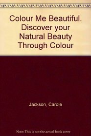 Colour Me Beautiful. Discover your Natural Beauty Through Colour