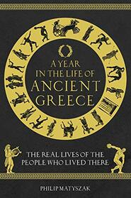 A Year in the Life of Ancient Greece: The Real Lives of the People Who Lived There