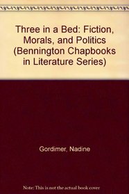 Three in a Bed: Fiction, Morals, and Politics (Bennington Chapbooks in Literature Series)