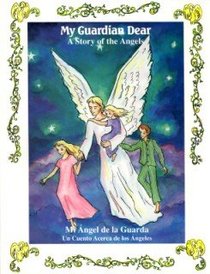 My Guardian Dear (Mi Angel de La Guarda): A Story of the Angels (Un Cuento Acerca de Los Angeles)