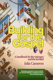 Building for the Gospel - A handbook for the visionary and the terrified