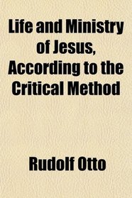 Life and Ministry of Jesus, According to the Critical Method