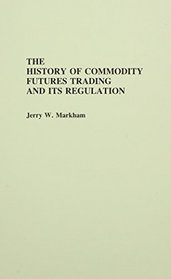 The History of Commodity Futures Trading and Its Regulation