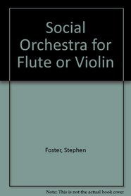 Social Orchestra for Flute or Violin: A Collection of Popular Melodies Arranged As Duets, Trios, and Quartets