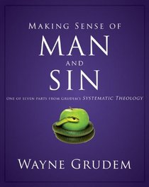 Making Sense of Man and Sin: One of Seven Parts from Grudem's Systematic Theology (Making Sense of Series)