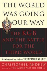 World Was Going Our Way: The KGB and the Battle for the Third World