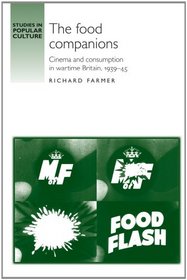 The Food Companions: Cinema and consumption in wartime Britain, 1939-45 (Studies in Popular Culture)