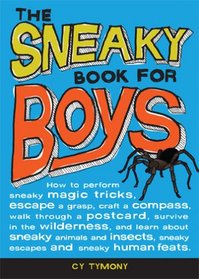 The Sneaky Book for Boys: How to perfom sneaky magic tricks, escape a grasp, craft a c