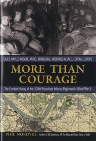 More Than Courage: Sicily, Naples-Foggia, Anzio, Rhineland, Ardennes-Alsace, Central Europe: The Combat History of the 504th Parachute Infantry Regiment in World War II