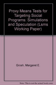 Proxy Means Tests for Targeting Social Programs: Simulations and Speculation (Lsms Working Paper)