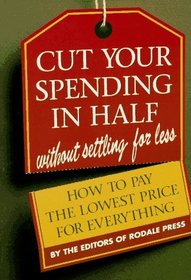 Cut Your Spending in Half Without Settling for Less : How to Pay the Lowest Price for Everything