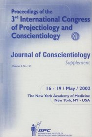 Proceedings of the 3rd International Congress of Projectiology and Conscientiology - Journal of Conscientiology (Supplement)