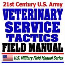 21st Century U.S. Army Veterinary Service Field Manual (FM 8-10-18) - Veterinarians, Veterinary Medicine