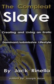The Compleat Slave: Creating And Living An Erotic Dominant/submissive Lifestyle