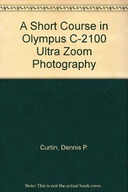A Short Course in Olympus C-2100 Ultra Zoom Photography