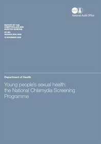 Young People's Sexual Health: The National Chlamydia Screening Programme, Report by the Comptroller and Auditor General, Session 2008-2009 (HC)