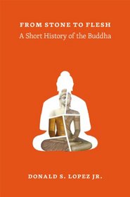 From Stone to Flesh: A Short History of the Buddha (Buddhism and Modernity)
