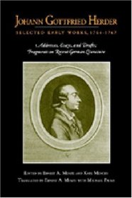 Johann Gottfried Herder: Selected Early Works, 1764-1767: Addresses, Essays, and Drafts; Fragments on Recent German Literature