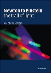 Newton to Einstein: The Trail of Light : An Excursion to the Wave-Particle Duality and the Special Theory of Relativity