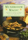 Mushroom Magic: 100 Fabulous Fungi Feasts and Marvelous Mushroom Meals