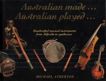 Australian Made...Australian Played...: Handcrafted Musical Instruments from Didjeridu to Synthesiser