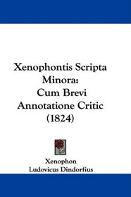 Xenophontis Scripta Minora: Cum Brevi Annotatione Critic (1824) (Latin Edition)