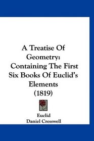 A Treatise Of Geometry: Containing The First Six Books Of Euclid's Elements (1819)