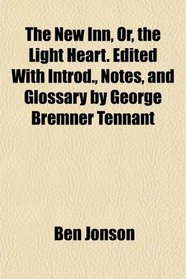 The New Inn, Or, the Light Heart. Edited With Introd., Notes, and Glossary by George Bremner Tennant