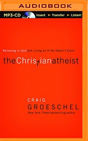 The Christian Atheist: Believing in God but Living as if He Doesn't Exist