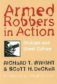 Armed Robbers in Action: Stickups and Street Culture (The Northeastern Series in Criminal Behavior)