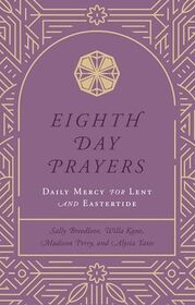 Eighth Day Prayers: Daily Mercy for Lent and Eastertide (Volume 2)