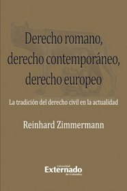 Derecho Romano, Derecho Contemporneo, Derecho Europeo: La Tradicion Del Derecho Civil En La Actualidad (Spanish Edition)