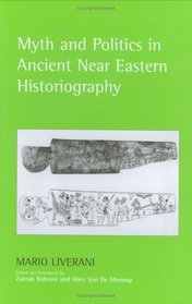 Myth And Politics In Ancient Near Eastern Historiography