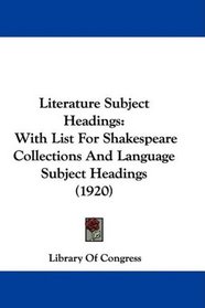 Literature Subject Headings: With List For Shakespeare Collections And Language Subject Headings (1920)