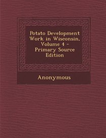 Potato Development Work in Wisconsin, Volume 4
