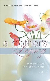 A Mother's Legacy: Your Life Story in Your Own Words