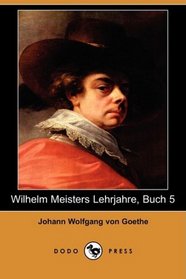 Wilhelm Meisters Lehrjahre, Buch 5 (Dodo Press) (German Edition)