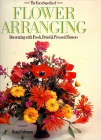 The Encyclopedia of Flower Arranging: Decorating With Fresh, Dried and Pressed Flowers