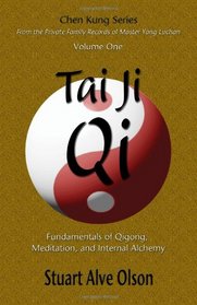 Tai Ji Qi: Fundamentals of Qigong, Meditation, and Internal Alchemy (Chen Kung Series: From the Private Family Records of Master Yang Luchan) (Volume 1)