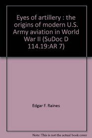 Eyes of artillery: The origins of modern U.S. Army aviation in World War II (Army historical series)