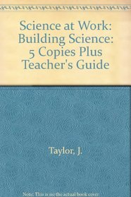 Science at Work: Building Science: 5 Copies Plus Teacher's Guide