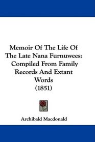 Memoir Of The Life Of The Late Nana Furnuwees: Compiled From Family Records And Extant Words (1851)