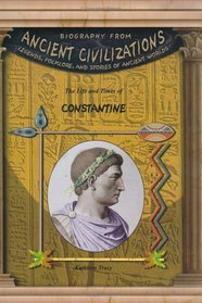 The Life & Times Of Constantine (Biography from Ancient Civilizations) (Biography from Ancient Civilizations)