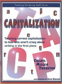 Capitalization : Teaching Correct Capitalization to Kids Who Aren't Crazy About Writing in the First Place (Teaching the Boring Stuff Series)